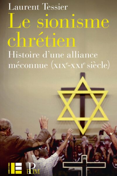 LE SIONISME CHRETIEN - HISTOIRE D'UNE ALLIANCE MECONNUE (XIXe-XXIe SIECLE)