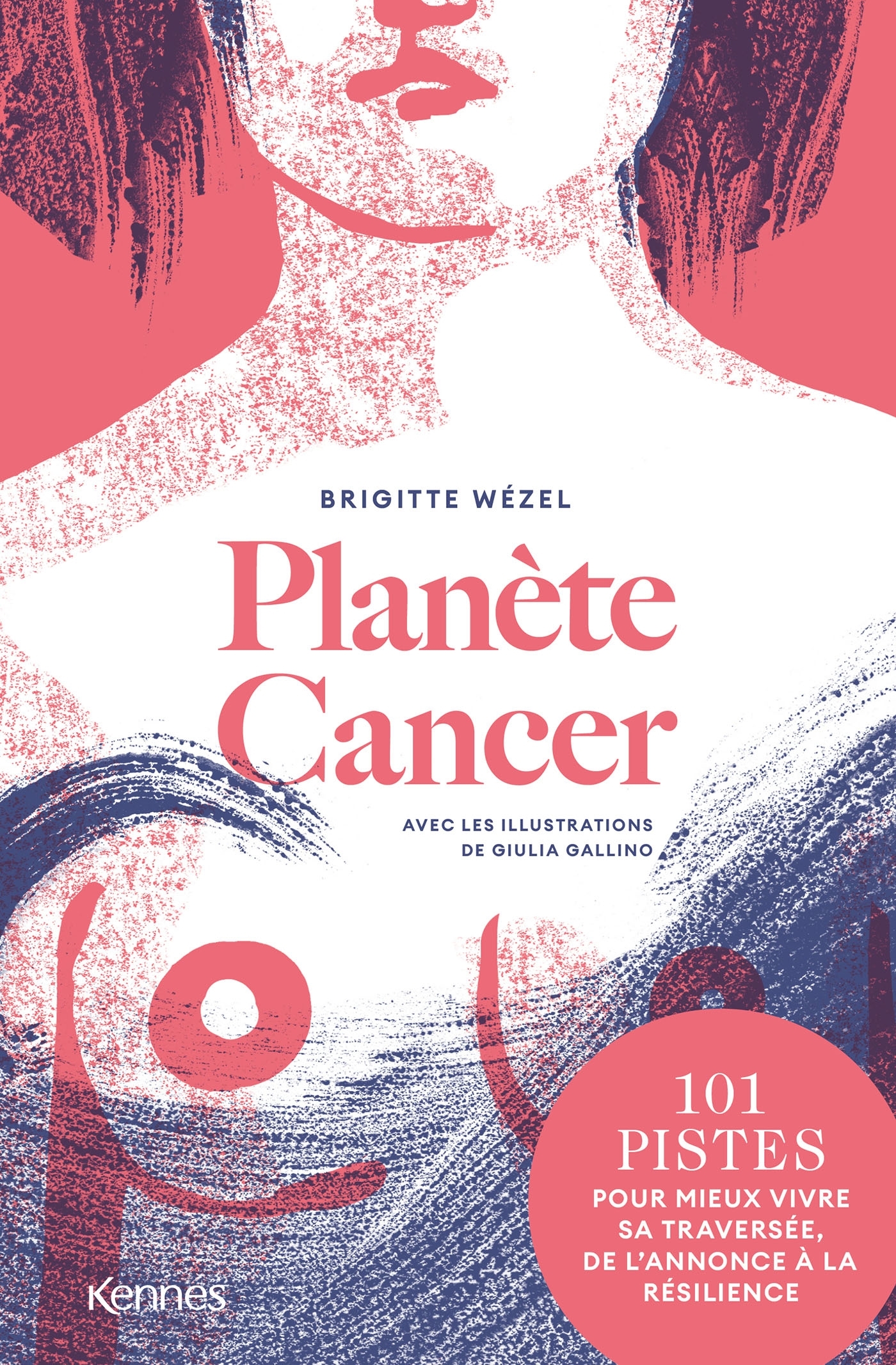 PLANETE CANCER - 101 PISTES POUR MIEUX VIVRE SA TRAVERSEE, DE L'ANNONCE A LA RESILIENCE