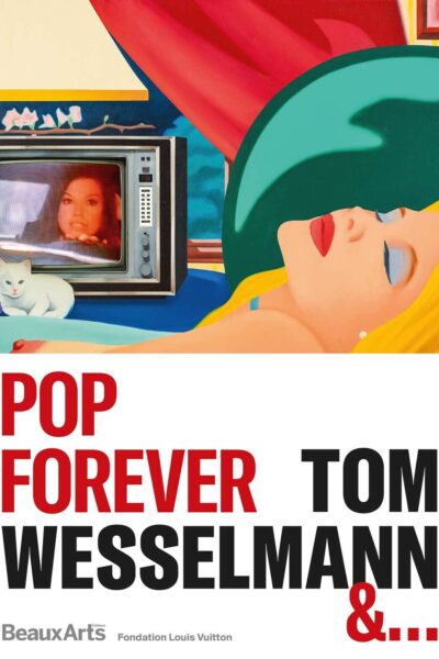POP FOREVER, TOM WESSELMANN & - A LA FONDATION LOUIS VUITTON