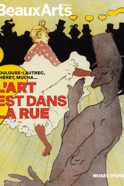 L'ART EST DANS LA RUE. TOULOUSE-LAUTREC, CHERET, MUCHA - AU MUSEE DORSAY