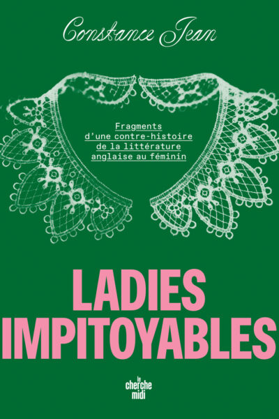 LES LADIES INDOCILES - UNE CONTRE-HISTOIRE DE LA LITTERATURE ANGLAISE PAR LES FEMMES