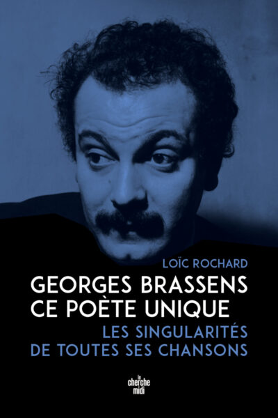 GEORGES BRASSENS, CE POETE UNIQUE - LES SINGULARITES DE TOUTES SES CHANSONS