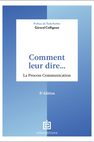 COMMENT LEUR DIRE... LA PROCESS COMMUNICATION - 3E ED.