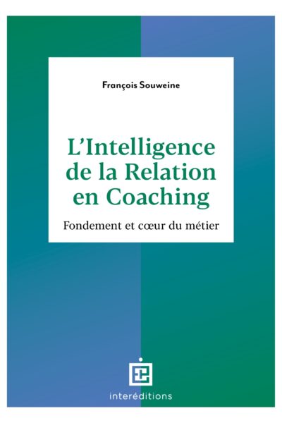 L'INTELLIGENCE DE LA RELATION EN COACHING - 2E ED. - FONDEMENT ET COEUR DU METIER