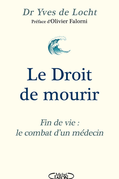 LE DROIT DE MOURIR - FIN DE VIE : LE COMBAT D'UN MEDECIN - NOUVELLE EDITION 2024