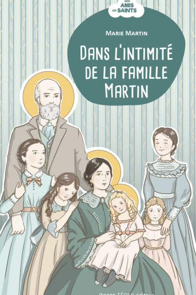 DANS L'INTIMITE DE LA FAMILLE MARTIN - COLL. NOS AMIS LES SAINTS
