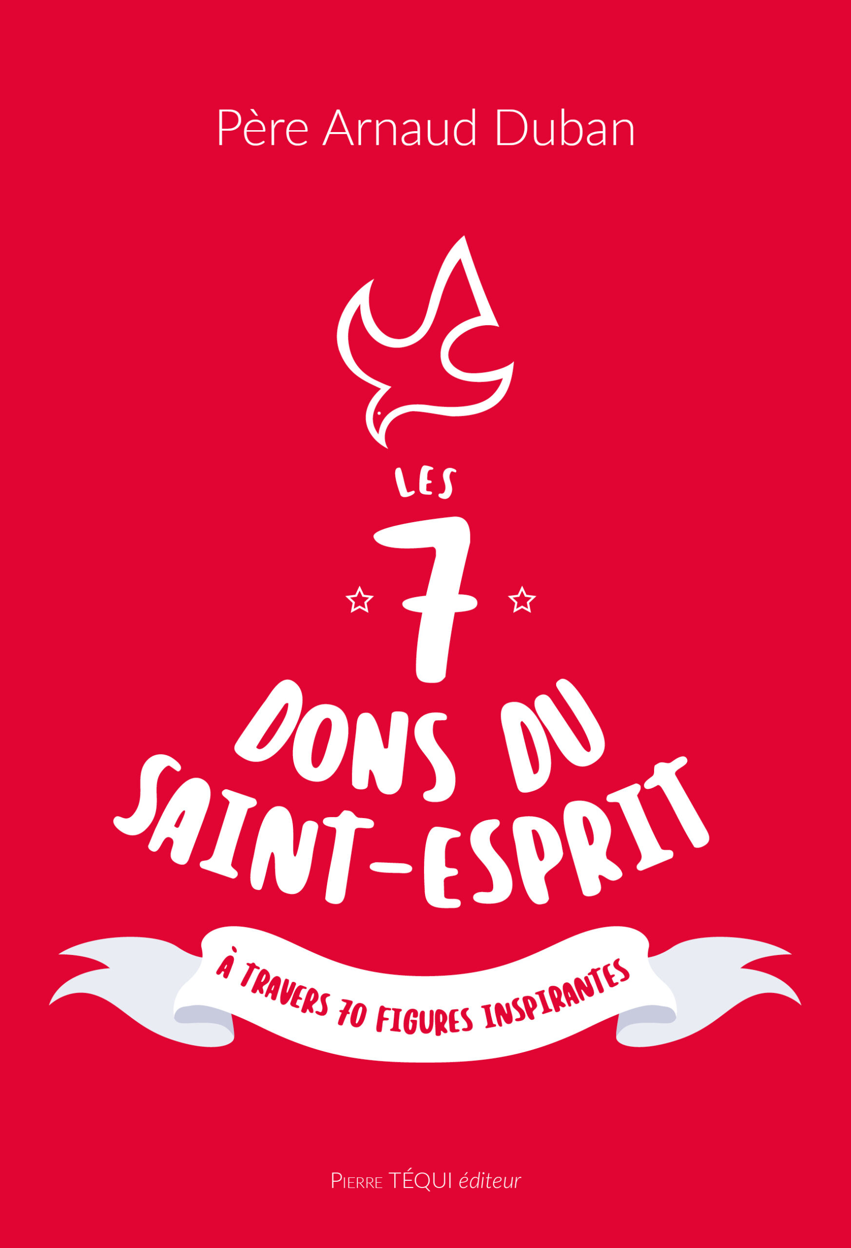 LES 7 DONS DU SAINT-ESPRIT A TRAVERS 70 FIGURES INSPIRANTES