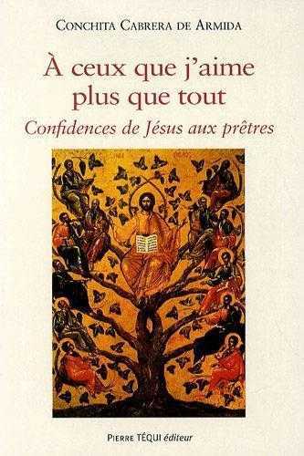 A CEUX QUE J'AIME PLUS QUE TOUT CONFIDENCES DE JESUS AUX PRETRES