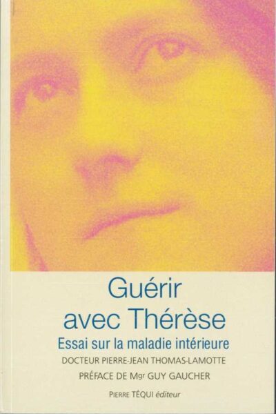GUERIR AVEC THERESE ESSAI SUR LA MALADIE INTERIEUR