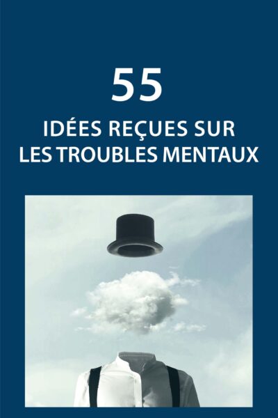 55 IDEES RECUES SUR LES TROUBLES MENTAUX