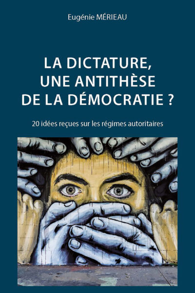 LA DICTATURE, UNE ANTITHESE DE LA DEMOCRATIE ? - 20 IDEES RECUES SUR LES REGIMES AUTORITAIRES