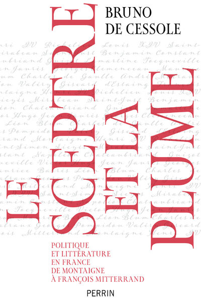 LE SCEPTRE ET LA PLUME - POLITIQUE ET LITTERATURE EN FRANCE DE MONTAIGNE A FRANCOIS MITTERAND