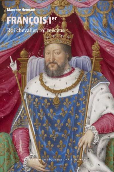 FRANCOIS Ier - ROI CHEVALIER, ROI MECENE