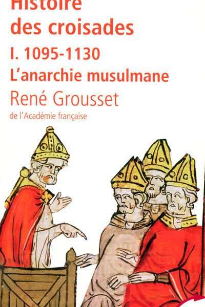 HISTOIRE DES CROISADES I 1095-1130. L'ANARCHIE MUSULMANE