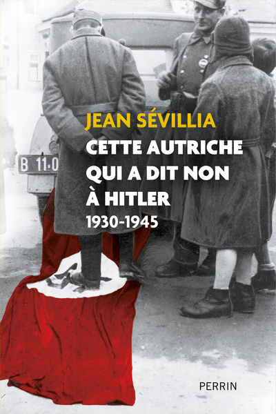 CETTE AUTRICHE QUI A DIT NON A HITLER 1930-1945