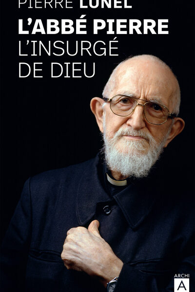 L'ABBE PIERRE, L'INSURGE DE DIEU