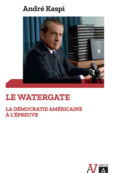 LE WATERGATE - LA DEMOCRATIE AMERICAINE A L'EPREUVE