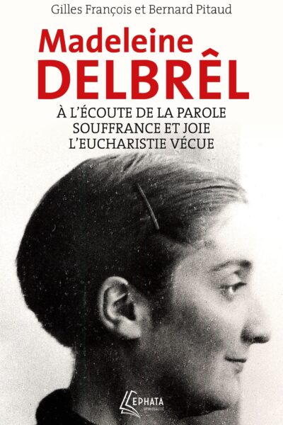 A L'ECOUTE DE LA PAROLE AVEC MADELEINE DELBREL SUIVI DE SOUFFRANCE ET JOIE CHEZ MADELEINE DELBREL -