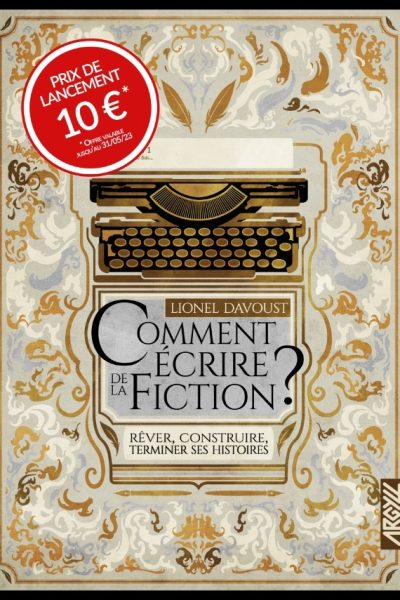 COMMENT ECRIRE DE LA FICTION ? - REVER, CONSTRUIRE, TERMINER