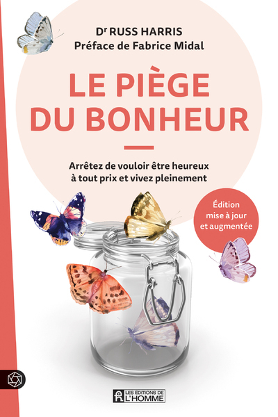 LE PIEGE DU BONHEUR - ARRÊTEZ DE VOULOIR ÊTRE HEUREUX A TOUT PRIX ET VIVEZ PLEINEMENT