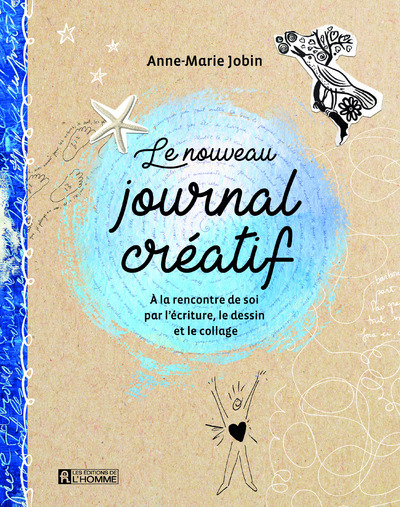 LE NOUVEAU JOURNAL CREATIF - A LA RENCONTRE DE SOI PAR L'ECRITURE, LE DESSIN ET LE COLLAGE