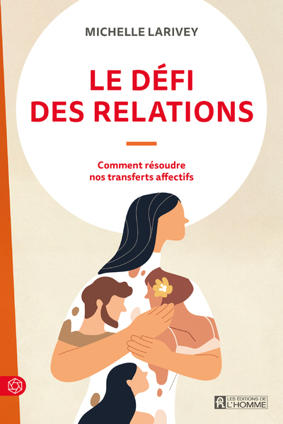 LE DEFI DES RELATIONS - COMMENT RESOUDRE NOS TRANSFERTS AFFECTIFS