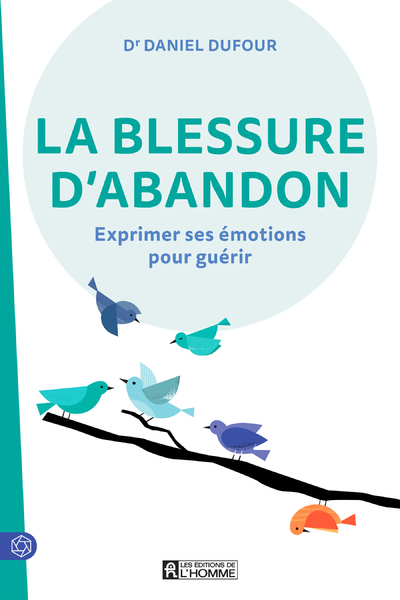 LA BLESSURE D'ABANDON - EXPRIMER SES EMOTIONS POUR GUERIR