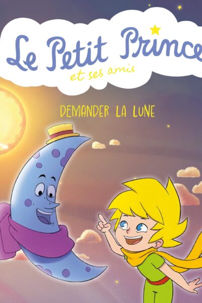 LE PETIT PRINCE ET SES AMIS : DEMANDER LA LUNE
