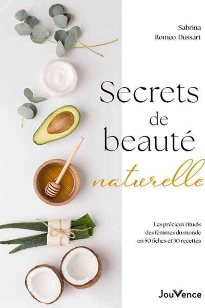 SECRETS DE BEAUTE NATURELLE - LES PRECIEUX RITUELS DES FEMMES DU MONDE EN 50 FICHES ET 30 RECETTES