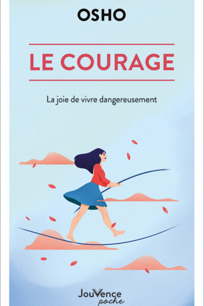 LE COURAGE - LA JOIE DE VIVRE DANGEREUSEMENT