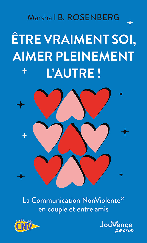 ETRE VRAIMENT SOI, AIMER PLEINEMENT L'AUTRE ! - LA COMMUNICATION NONVIOLENTE EN COUPLE ET ENTRE AMIS