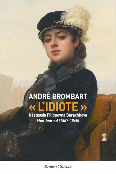 « L'IDIOTE » JOURNAL DE NASTASSIA FLIPPOVNA BARACHKOVA MONJOURNAL (1857-1865)
