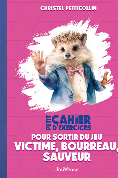 PETIT CAHIER D'EXERCICES POUR SORTIR DU JEU VICTIME, BOURREAU, SAUVEUR