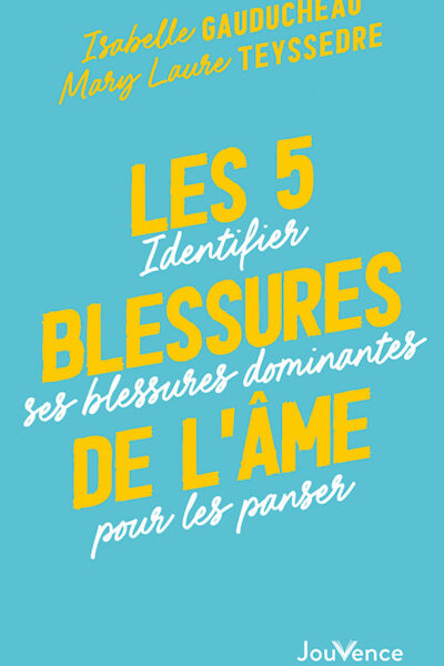 LES 5 BLESSURES DE L'ÂME - IDENTIFIER SES BLESSURES DOMINANTES POUR LES PANSER