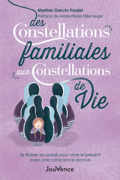 DES CONSTELLATIONS FAMILIALES AUX CONSTELLATIONS DE VIE - SE LIBERER DU PASSE POUR VIVRE LE PRESENT