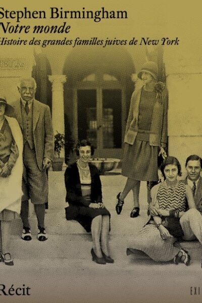 NOTRE MONDE - HISTOIRE DES GRANDES FAMILLES JUIVES DE NEW YORK