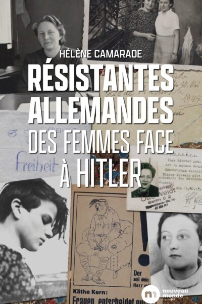 RESISTANTES ALLEMANDES, DES FEMMES FACE A HITLER
