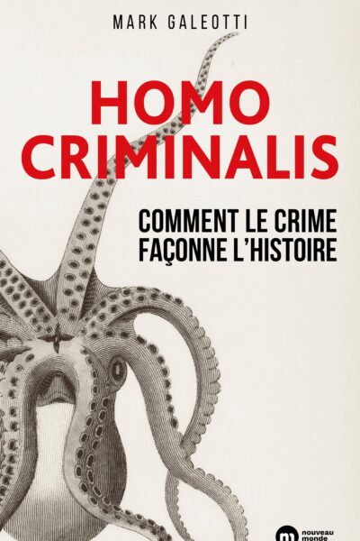 HOMO CRIMINALIS : COMMENT LE CRIME FACONNE L'HISTOIRE