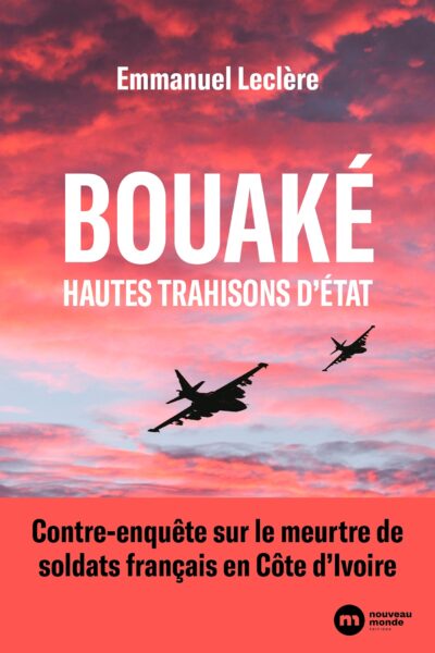 BOUAKE, HAUTES TRAHISONS D'ETAT - CONTRE-ENQUÊTE SUR LE MEURTRE DE SOLDATS FRANCAIS EN CÔTE D'IVOIRE