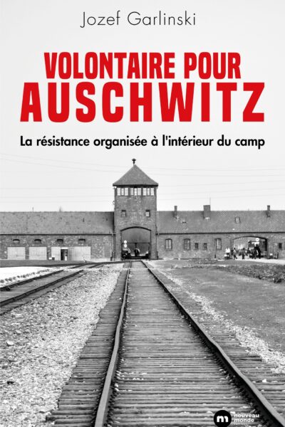 VOLONTAIRE POUR AUSCHWITZ : LA RESISTANCE ORGANISEE A L'INTERIEUR DU CAMP