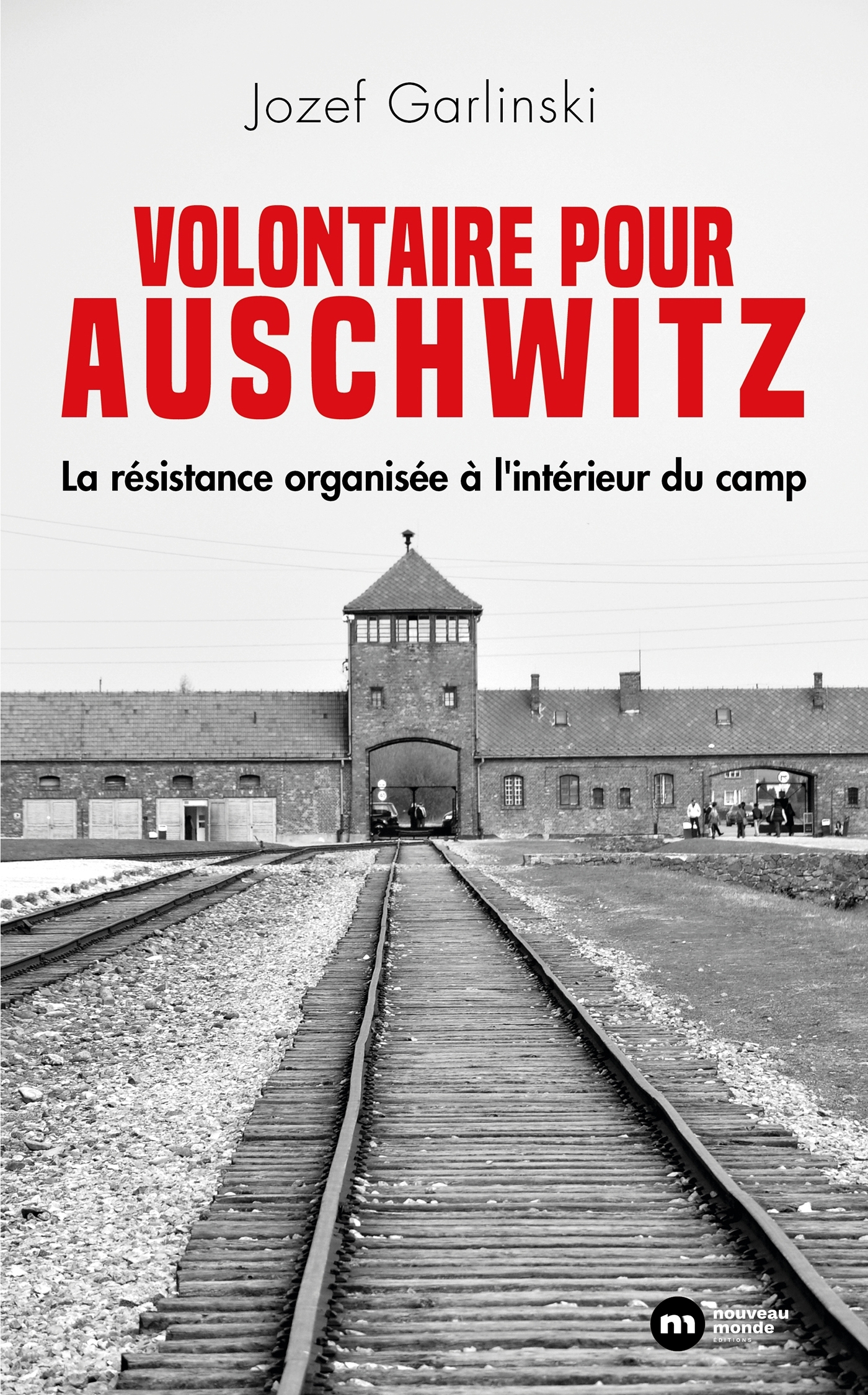 VOLONTAIRE POUR AUSCHWITZ : LA RESISTANCE ORGANISEE A L'INTERIEUR DU CAMP