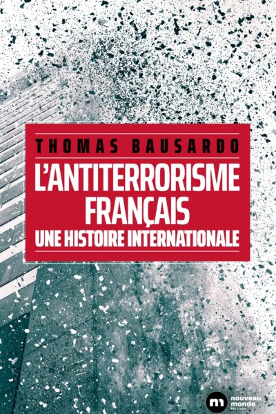L'ANTITERRORISME FRANCAIS - UNE HISTOIRE INTERNATIONALE