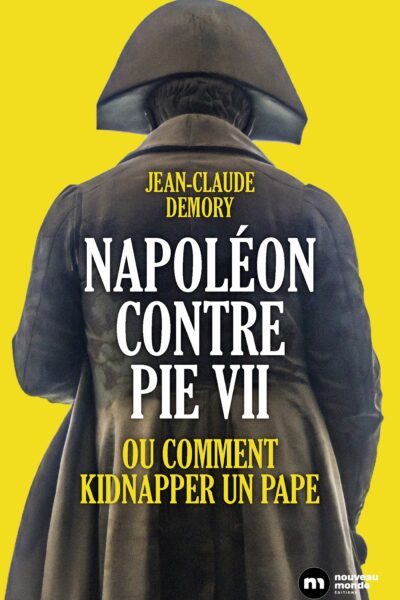 NAPOLEON CONTRE PIE VII - OU COMMENT KIDNAPPER UN PAPE