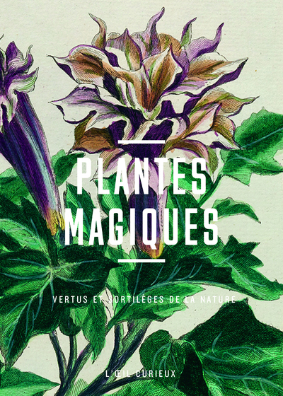 PLANTES MAGIQUES - VERTUS ET SORTILEGES DE LA NATURE