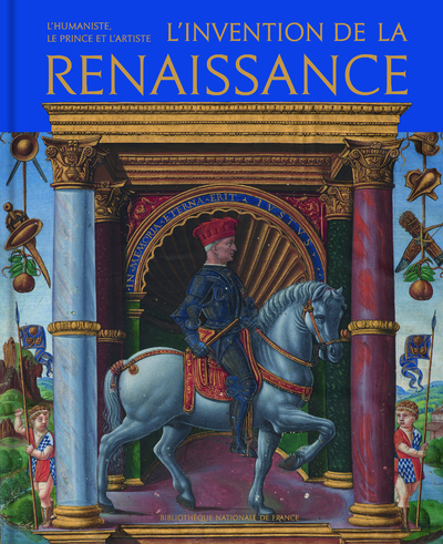 L'INVENTION DE LA RENAISSANCE - L'HUMANISTE, LE PRINCE ET L'ARTISTE