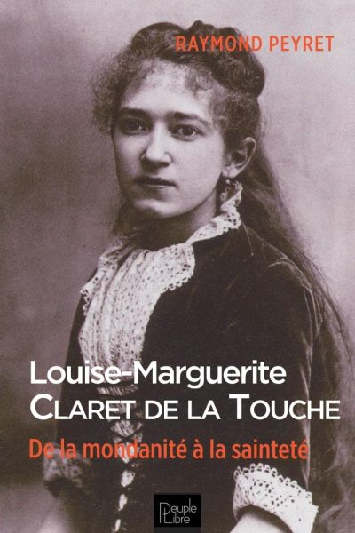LOUISE-MARGUERITE CLARET DE LA TOUCHE - DE LA MONDANITE A LA SAINTETE