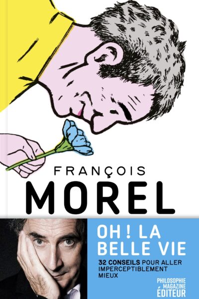 OH ! LA BELLE VIE - 32 CONSEILS POUR ALLER IMPERCEPTIBLEMENT