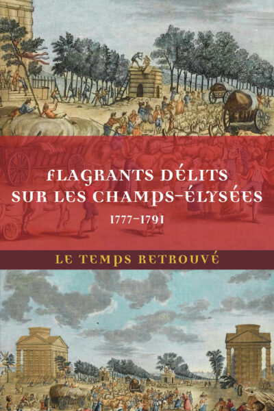 FLAGRANTS DELITS SUR LES CHAMPS-ELYSEES - LES DOSSIERS DE POLICE DU GARDIEN FEDERICI (1777-1791)