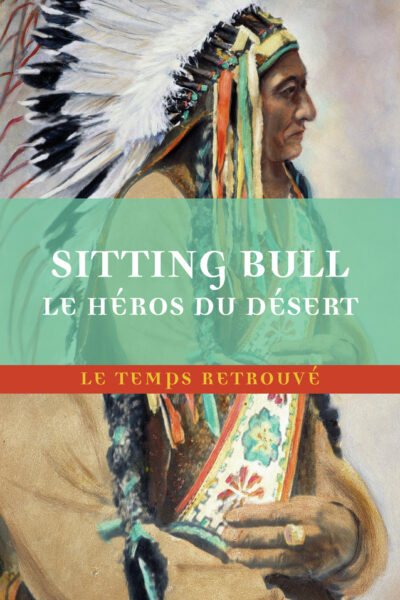 SITTING BULL, LE HEROS DU DESERT - SCENES DE LA GUERRE INDIENNE AUX ETATS-UNIS