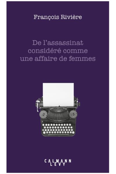DE L'ASSASSINAT CONSIDERE COMME UNE AFFAIRE DE FEMMES
